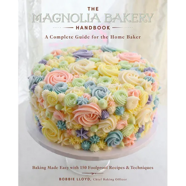 The Magnolia Bakery Handbook: A Complete Guide for the Home Baker