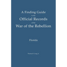 A Finding Guide to the Official Records of the War of the Rebellion: Volume 1: Florida