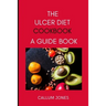 The Ulcer Diet Cookbook: A Guide Book