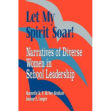 Let My Spirit Soar!: Narratives of Diverse Women in School Leadership
