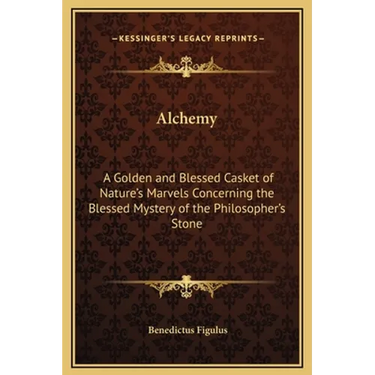 Alchemy: A Golden and Blessed Casket of Nature's Marvels Concerning the Blessed Mystery of the Philosopher's Stone