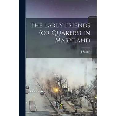 The Early Friends (or Quakers) in Maryland
