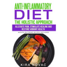 Anti-Inflammatory Diet: The Holistic Approach: Alleviate Pain, Stimulate Healing and Restore Vibrant Health