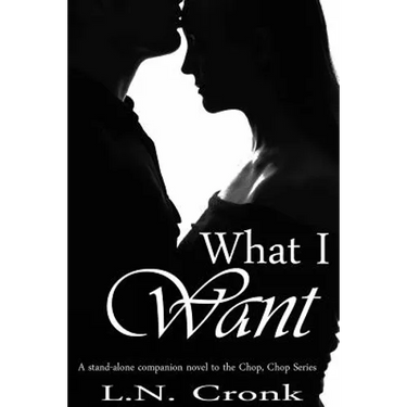 What I Want: A Companion Novel to the Chop, Chop Series