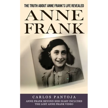 Anne Frank: The Truth About Anne Frank's Life Revealed (Anne Frank Beyond Her Diary Includes the Lost Anne Frank Video)
