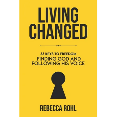Living Changed: 33 Keys to Freedom: Finding God and Following His Voice