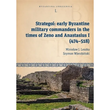 Strategoí: Early Byzantine Military Commanders in the Times of Zeno and Anastasius I (474-518)