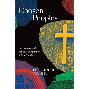 Chosen Peoples: Christianity and Political Imagination in South Sudan