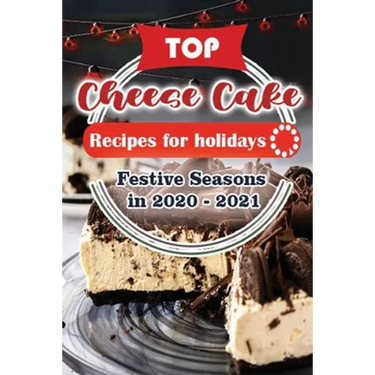 Top Cheese Cake Recipes For Holidays: Festive Seasons in 2020 - 2021