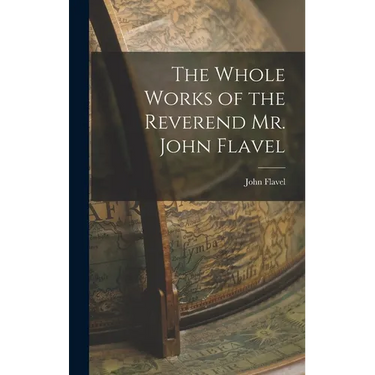The Whole Works of the Reverend Mr. John Flavel