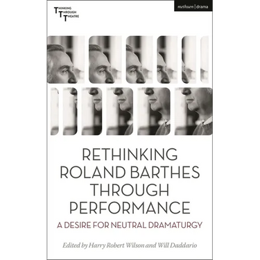 Rethinking Roland Barthes Through Performance: A Desire for Neutral Dramaturgy