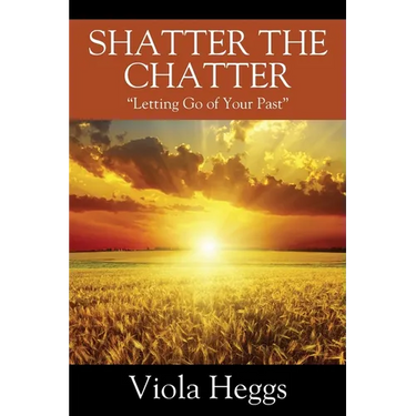Shatter the Chatter: "Letting Go of your Past"