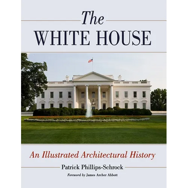 The White House: An Illustrated Architectural History