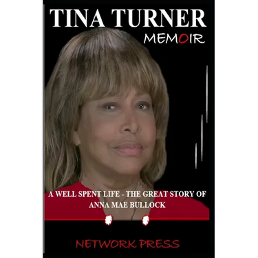 Tina Turner Memoir: A Well Spent Life - The Great Story of Anna Mae Bullock