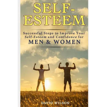 Self-Esteem: Successful Steps to Improve Your Self-Esteem and Confidence for Men and Women