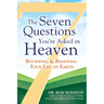 The Seven Questions You're Asked in Heaven: Reviewing & Renewing Your Life on Earth