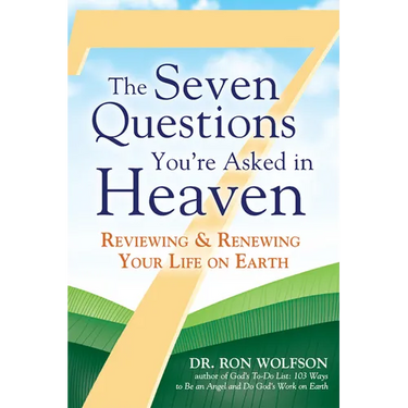 The Seven Questions You're Asked in Heaven: Reviewing & Renewing Your Life on Earth