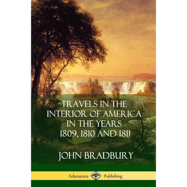 Travels in the Interior of America in the Years 1809, 1810 and 1811