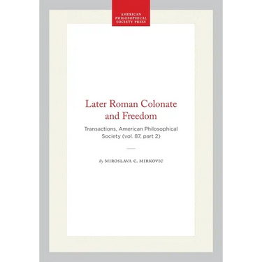 Later Roman Colonate and Freedom: Transactions, American Philosophical Society (Vol. 87, Part 2)
