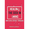 Healing The Sick In 5 Minutes: How To Heal Difficult Diseases