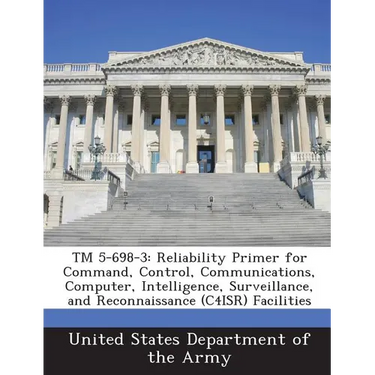 TM 5-698-3: Reliability Primer for Command, Control, Communications, Computer, Intelligence, Surveillance, and Reconnaissance (C4isr) Facilities
