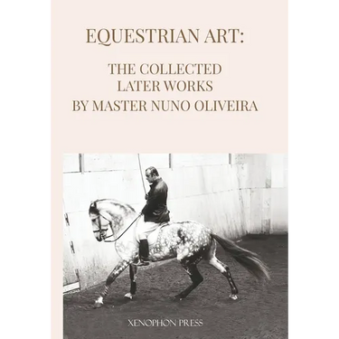 Equestrian Art The Collected Later Works by Nuno Oliveira