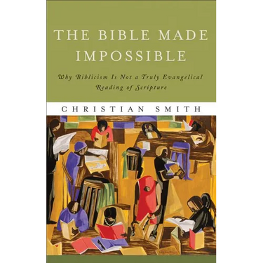The Bible Made Impossible: Why Biblicism Is Not a Truly Evangelical Reading of Scripture