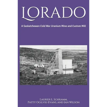 Lorado: A Saskatchewan Cold War Uranium Mine and Custom Mill