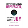 Overcoming Depression, Living with Joy: (A Biblical View)