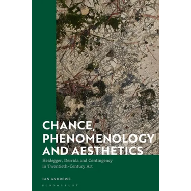 Chance, Phenomenology and Aesthetics: Heidegger, Derrida and Contingency in Twentieth Century Art