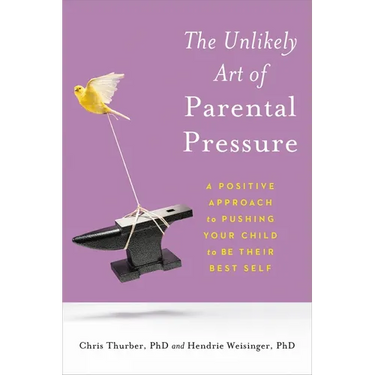 The Unlikely Art of Parental Pressure: A Positive Approach to Pushing Your Child to Be Their Best Self