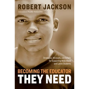 Becoming the Educator They Need: Strategies, Mindsets, and Beliefs for Supporting Male Black and Latino Students