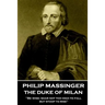 Philip Massinger - The Duke of Milan: "Be wise; soar not too high to fall; but stoop to rise"