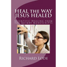 HEAL the WAY JESUS HEALED: Scientific Healing from The Quimby Manuscripts