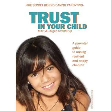 Trust in your child: A parental guide to raising resilient and happy children