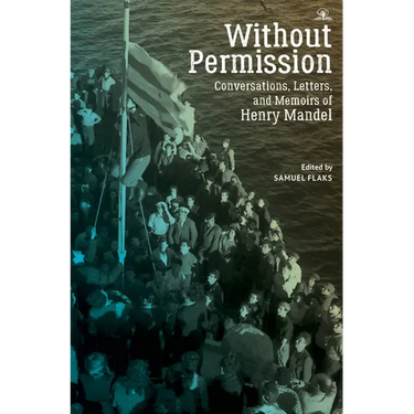 Without Permission: Conversations, Letters, and Memoirs of Henry Mandel