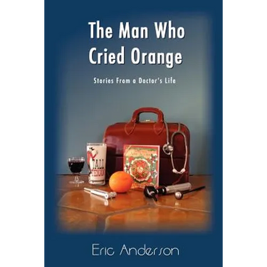 The Man Who Cried Orange: Stories from a Doctor's Life