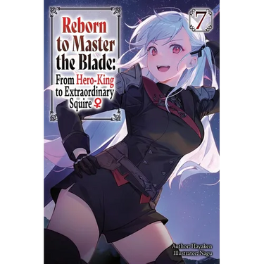 Reborn to Master the Blade: From Hero-King to Extraordinary Squire, Vol. 7 (Light Novel)
