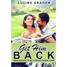 Get Him Back: Make Him Beg To Be Your Boyfriend Again