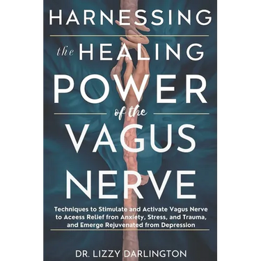 Harnessing the healing power of the vagus nerve: Techniques to Stimulate and Activate Your Vagus Nerve to Access Relief from Anxiety, Stress, and Trau