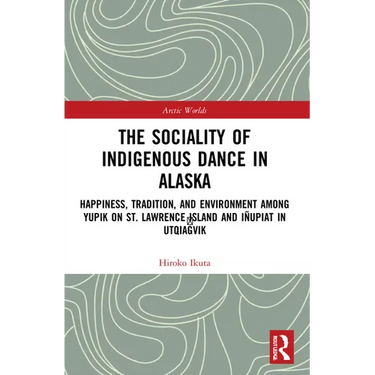 The Sociality of Indigenous Dance in Alaska: Happiness, Tradition, and Environment Among Yupik on St. Lawrence Island and Iñupiat in Utqiaġvik