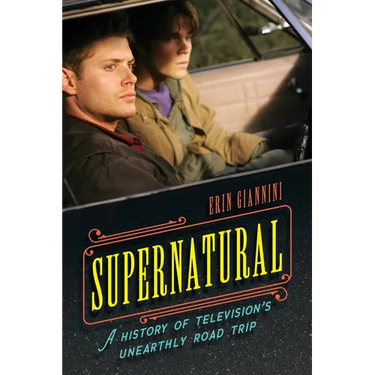 Supernatural: A History of Television's Unearthly Road Trip