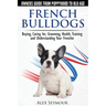 French Bulldogs - Owners Guide from Puppy to Old Age: Buying, Caring For, Grooming, Health, Training and Understanding Your Frenchie
