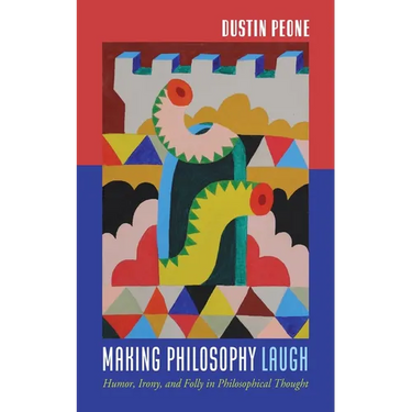 Making Philosophy Laugh: Humor, Irony, and Folly in Philosophical Thought