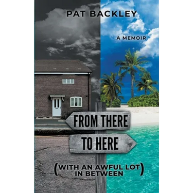 From There To Here (With An Awful Lot In Between): A Memoir
