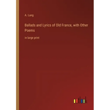 Ballads and Lyrics of Old France, with Other Poems: in large print