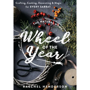 The Natural Home Wheel of the Year: Crafting, Cooking, Decorating & Magic for Every Sabbat