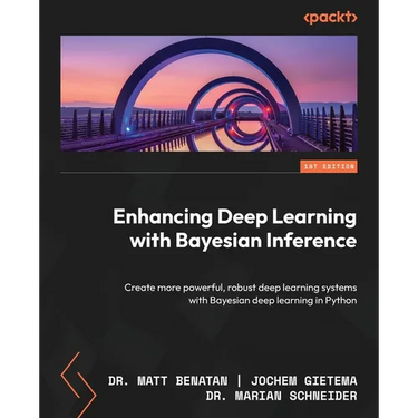 Enhancing Deep Learning with Bayesian Inference: Create more powerful, robust deep learning systems with Bayesian deep learning in Python