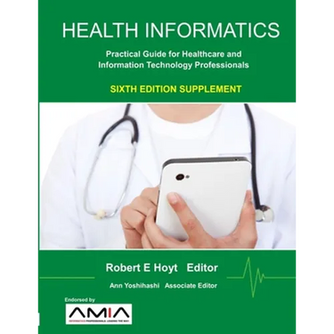 Health Informatics Sixth Edition Supplement: Practical Guide for Healthcare and Information Technology Professionals