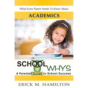 School Whys: A Parental Guide to School Success (What Every Parent Needs to Know about Academics)